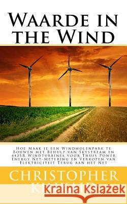 Waarde in the Wind: Hoe Maak je een Windmolenpark te Bouwen met Behulp van Skystream en 442SR Windturbines voor Thuis Power Energy Net-Met Kinkaid, Christopher 9781500783457 Createspace
