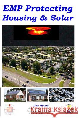 EMP Protecting Housing and Solar: A National EMP protection plan as well as EMP protection of family, homes and communities. Protection is achieved vi White, Don 9781500788933 Createspace