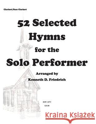 52 Selected Hymns for the Solo Performer-clarinet/bass clarinet version Friedrich, Kenneth 9781500896003 Createspace