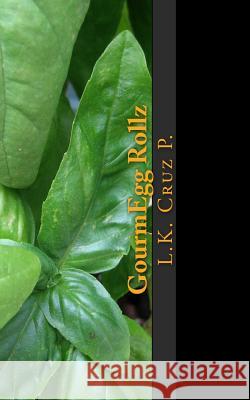 GourmEgg Rollz: Worlds 1st Eggroll Cook Book Cruz P., L. K. 9781500930974 Createspace