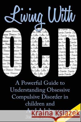 Living with Ocd: A Powerful Guide to Understanding Obsessive Compulsive Disorder in Children and Adults Jeffrey Powell 9781500993696 Createspace