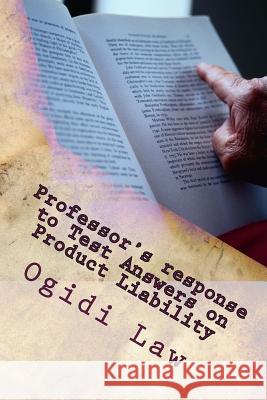 Professor's response to Test Answers on Product Liability: Look Inside! Law, Ogidi 9781501015830 Createspace