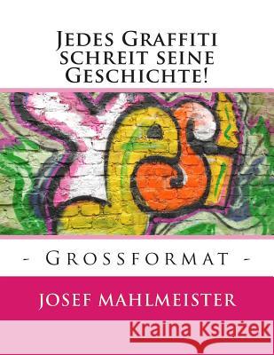 Jedes Graffiti schreit seine Geschichte!: - Grossformat - Mahlmeister, Josef 9781501016578 Createspace