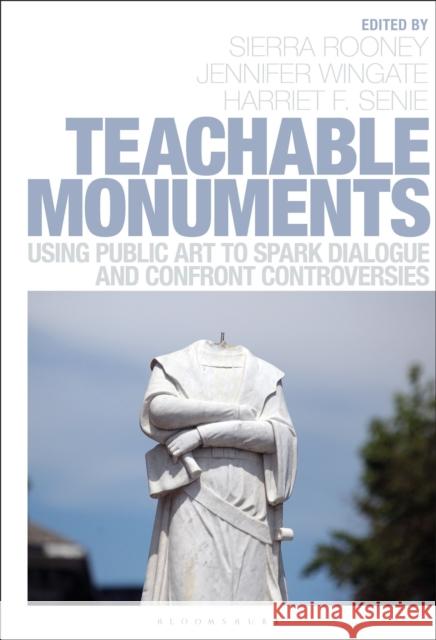 Teachable Monuments: Using Public Art to Spark Dialogue and Confront Controversy Rooney, Sierra 9781501356940 Bloomsbury Visual Arts