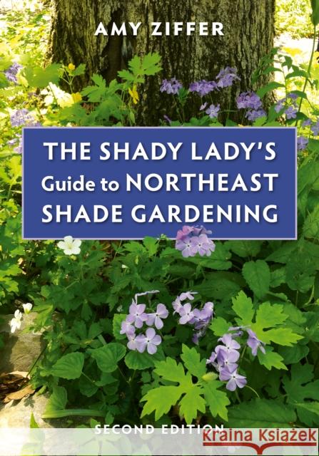 The Shady Lady's Guide to Northeast Shade Gardening Amy Ziffer 9781501760037 Comstock Publishing