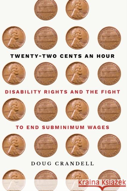 Twenty-Two Cents an Hour: Disability Rights and the Fight to End Subminimum Wages Doug Crandell 9781501763588 ILR Press