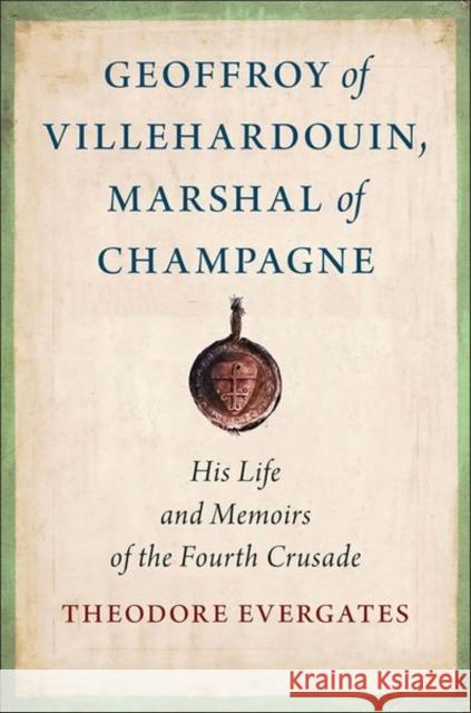 Geoffroy of Villehardouin, Marshal of Champagne Theodore Evergates 9781501773495 Cornell University Press