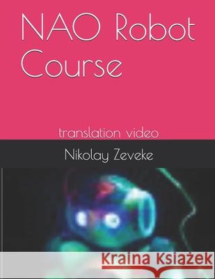 NAO Robot Course: translation video Zeveke, Nikolay Anatolievich 9781502333704 Createspace Independent Publishing Platform
