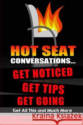 Hot Seat Conversations ...: Get Noticed, Get Tips, Get Going Carrie Hartunia 9781502387172 Createspace