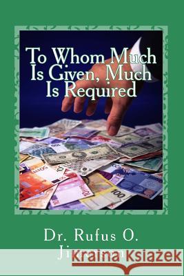 To Whom Much Is Given, Much Is Required Rufus O. Jimerson Dr Rufus O. Jimerson 9781502599100 Createspace