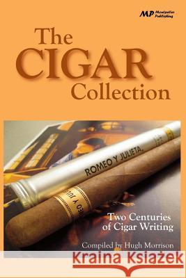The Cigar Collection: Two Centuries of Cigar Writing Hugh Morrison 9781502737700 Createspace