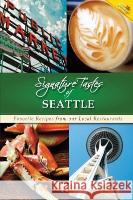 Signature Tastes of Seattle: Favorite Recipes from our Local Restaurants Siler, Steven W. 9781502804921 Createspace