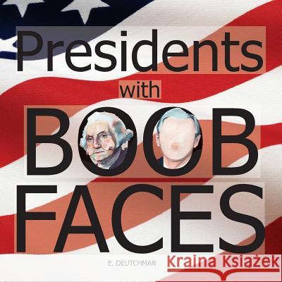 Presidents with Boob Faces Emily Deutchman 9781502845368 Createspace