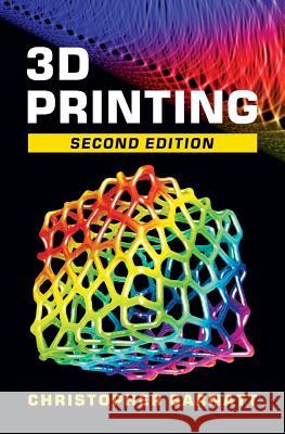 3D Printing: Second Edition Christopher Barnatt 9781502879790 Createspace
