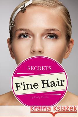 Fine Hair Secrets: The Top Tools, Best Hairstyles, and Premier Strategies for Awesome Hair (and an Even Better Life) Holly Houff 9781502917706 Createspace