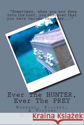 Ever The HUNTER, Ever The PREY: Hunters, Killers, & Victims Lund, D. Leo 9781502954374 Createspace