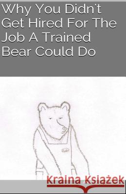 Why You Didn't Get Hired For The Job A Trained Bear Could Do Thornton, Sarah 9781503183445 Createspace