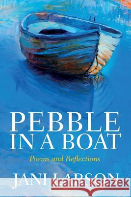 Pebble In A Boat: Poems and Reflections Larson, Jani 9781503305298 Createspace