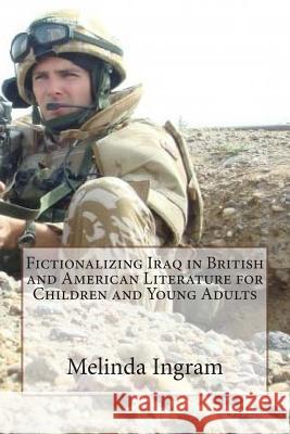 Fictionalizing Iraq in British and American Literature (Children's and Y.A.): MA Dissertation and Creative Writing Ingram, Melinda J. 9781503335295 Createspace