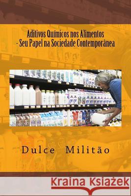 Aditivos Químicos Nos Alimentos: Seu Papel Na Sociedade Contemporânea Militao, Dulce Moreira 9781503341999 Createspace Independent Publishing Platform