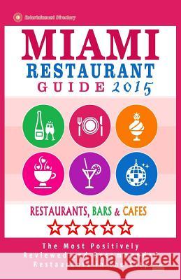 Miami Restaurant Guide 2015: Best Rated Restaurants in Miami - 500 restaurants, bars and cafés recommended for visitors. Schulz, George R. 9781503347649 Createspace