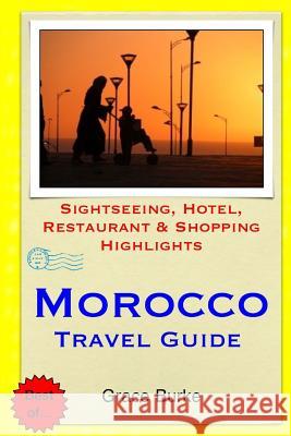Morocco Travel Guide: Sightseeing, Hotel, Restaurant & Shopping Highlights Grace Burke 9781503380981 Createspace