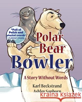 Polar Bear Bowler: A Story Without Words Karl Beckstrand Ashely Sanborn 9781503388673 Createspace