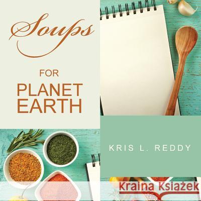Soups for Planet Earth Kris L. Reddy 9781503500983 Xlibris Corporation