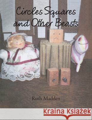 Circles Squares and Other Beasts Ruth Madden 9781503557048 Xlibris Corporation