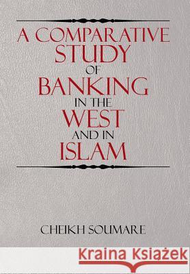 A Comparative Study of Banking in the West and in Islam Cheikh Soumare 9781503583566 Xlibris Corporation
