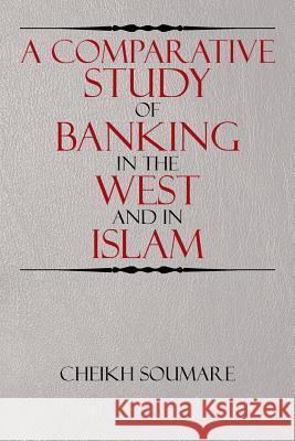 A Comparative Study of Banking in the West and in Islam Cheikh Soumare 9781503583580 Xlibris Corporation