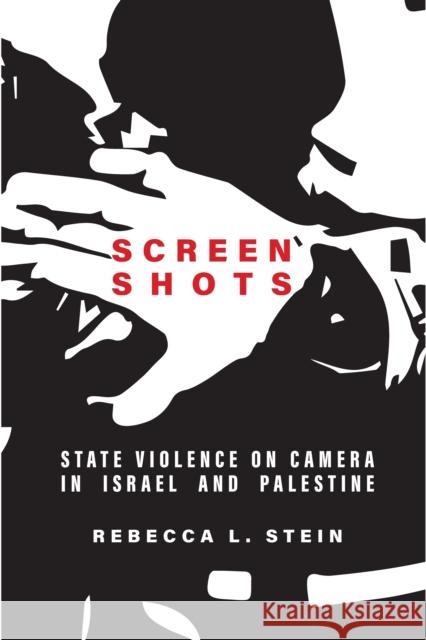 Screen Shots: State Violence on Camera in Israel and Palestine Stein, Rebecca L. 9781503614970 Stanford University Press