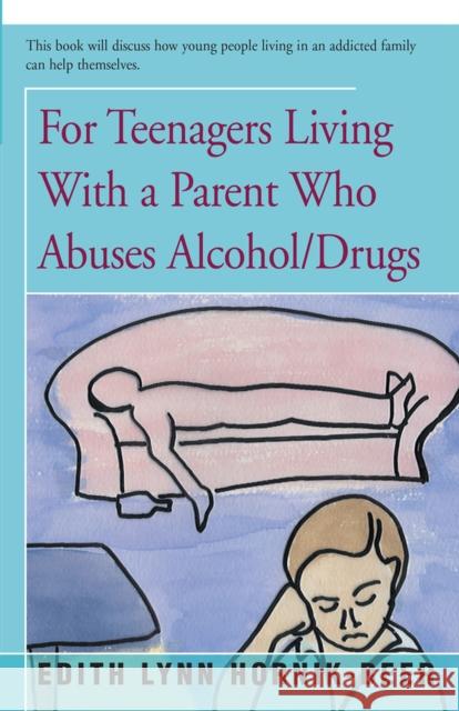 For Teenagers Living with a Parent Who Abuses Alcohol/Drugs Edith Lynn Hornik-Beer 9781504036924 Open Road Distribution