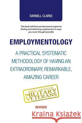 Employmentology: A Practical Systematic Methodology of Having an Extraordinary, Remarkable, Amazing Career Darnell Clarke 9781504388863 Balboa Press