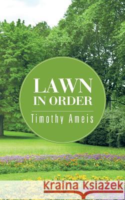 Lawn In Order Ameis, Timothy 9781504918398 Authorhouse