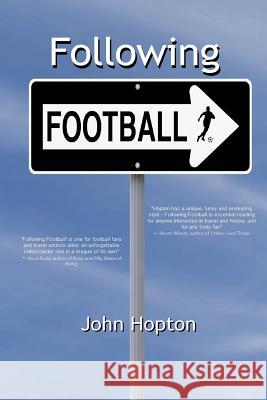 Following Football: One Man's Journey Across the Football Planet John Hopton 9781505260700 Createspace