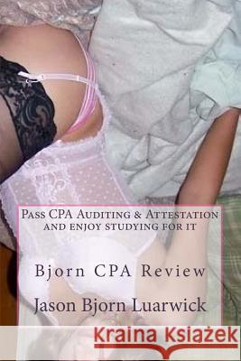 Bjorn CPA Review: Pass Cpa's Audit & Attestation and Enjoy Studying for It: Newly Developed Psychological and Subconscious Mind Work App Poindexter Phd, Chelsea 9781505385052 Createspace Independent Publishing Platform