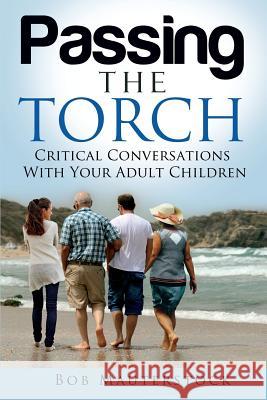 Passing the Torch: Critical Conversations With Your Adult Children Mauterstock, Bob 9781505395204 Createspace