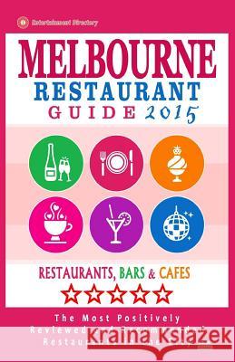 Melbourne Restaurant Guide 2015: Best Rated Restaurants in Melbourne - 500 restaurants, bars and cafés recommended for visitors, 2015. Groom, Arthur W. 9781505450750 Createspace