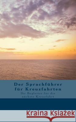 Der Sprachführer für Kreuzfahrten: Ihr Begleiter für die nächste Kreuzfahrt Helmers, Birgit 9781505564945 Createspace