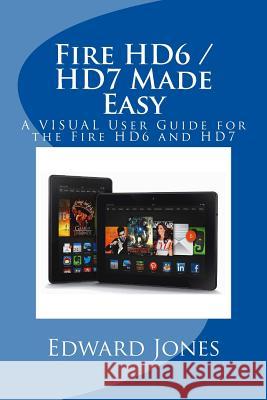 Fire HD6 / HD7 Made Easy: A VISUAL User Guide for the Fire HD6 and HD7 Jones, Edward C. 9781505565942 Createspace