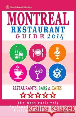 Montreal Restaurant Guide 2015: Best Rated Restaurants in Montreal - 500 restaurants, bars and cafés recommended for visitors, 2015. Mullie, Matthew V. 9781505567984 Createspace