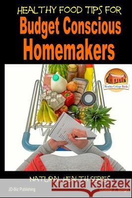 Healthy Food Tips for Budget Conscious Homemakers John Davidson Dueep J. Singh Mendon Cottage Books 9781505578232 Createspace
