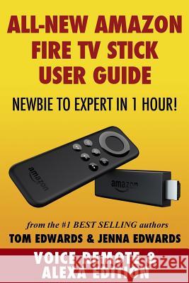 Amazon Fire TV Stick User Guide: Newbie to Expert in 1 Hour! Tom Edwards Jenna Edwards 9781505609394 Createspace