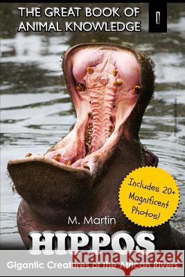 Hippos: Gigantic Creature of The African Rivers (includes 20+ magnificent photos!) Martin, M. 9781505627510 Createspace
