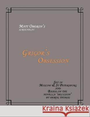 Grigor's Obsession Screenplay Matt Oberon Derek Thomas 9781505774733 Createspace