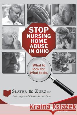 Stop Nursing Home Abuse in Ohio Second Edition: What To Look For. What To Do. Zurz Llp, Slater &. 9781506103907 Createspace