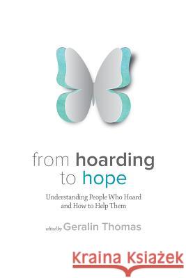 From Hoarding to Hope: Understanding People Who Hoard and How To Help Them Thomas, Geralin 9781506148359 Createspace