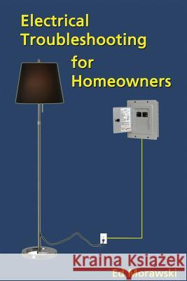 Electrical Troubleshooting for Homeowners Ed Morawski 9781506184838 Createspace