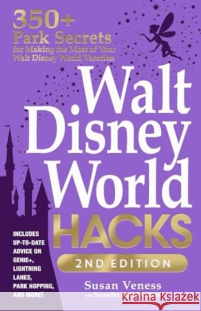 Walt Disney World Hacks, 2nd Edition: 350+ Park Secrets for Making the Most of Your Walt Disney World Vacation Samantha Davis-Friedman 9781507221952 Adams Media Corporation